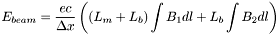 \[ E_{beam} = \frac{ec}{ \Delta x} \left( ( L_{m} + L_{b} ) \int B_{1}dl + L_{b} \int B_{2}dl \right) \]